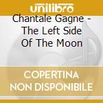 Chantale Gagne - The Left Side Of The Moon cd musicale di Chantale Gagne
