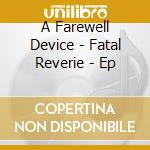 A Farewell Device - Fatal Reverie - Ep cd