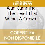 Alan Cumming - The Head That Wears A Crown - Shakespear