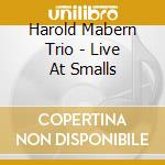 Harold Mabern Trio - Live At Smalls cd musicale di Harold Mabern Trio