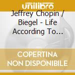 Jeffrey Chopin / Biegel - Life According To Chopin cd musicale di Jeffrey Chopin / Biegel