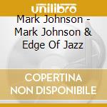 Mark Johnson - Mark Johnson & Edge Of Jazz cd