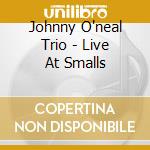 Johnny O'neal Trio - Live At Smalls
