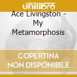 Ace Livingston - My Metamorphosis cd