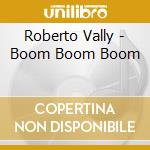 Roberto Vally - Boom Boom Boom cd musicale di Roberto Vally