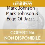 Mark Johnson - Mark Johnson & Edge Of Jazz: Live cd