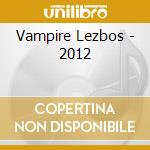 Vampire Lezbos - 2012
