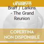 Braff / Larkins - The Grand Reunion cd musicale di Braff / Larkins