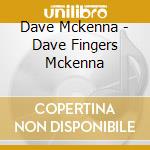 Dave Mckenna - Dave Fingers Mckenna cd musicale di Dave Mckenna
