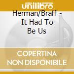 Herman/Braff - It Had To Be Us cd musicale di Herman/Braff