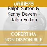 Ralph Sutton & Kenny Davern - Ralph Sutton cd musicale di Ralph Sutton & Kenny Davern