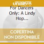 For Dancers Only: A Lindy Hop Compilation / Various cd