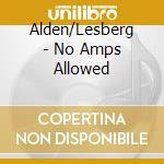 Alden/Lesberg - No Amps Allowed cd