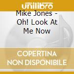 Mike Jones - Oh! Look At Me Now cd musicale di Mike Jones