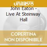 John Eaton - Live At Steinway Hall cd musicale di John Eaton