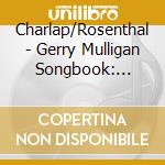 Charlap/Rosenthal - Gerry Mulligan Songbook: Charlap, Rosenthal, Johnson, Vincent cd musicale