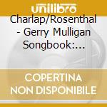 Charlap/Rosenthal - Gerry Mulligan Songbook: Charlap, Rosenthal, Johnson, Vincent cd