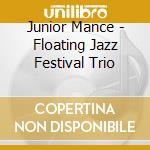 Junior Mance - Floating Jazz Festival Trio cd musicale di Junior Mance