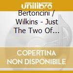 Bertoncini / Wilkins - Just The Two Of Us cd musicale di Bertoncini / Wilkins