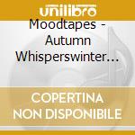Moodtapes - Autumn Whisperswinter Dreams cd musicale di Moodtapes