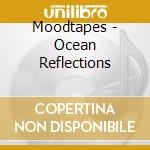 Moodtapes - Ocean Reflections cd musicale di Moodtapes