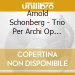 Arnold Schonberg - Trio Per Archi Op 45 (1946) cd musicale di Arnold Schoenberg