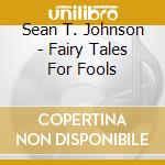 Sean T. Johnson - Fairy Tales For Fools cd