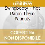 Swingbooty - Hot Damn Them Peanuts cd musicale di Swingbooty