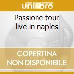 Passione tour live in naples cd musicale di Tour Passione