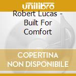 Robert Lucas - Built For Comfort cd