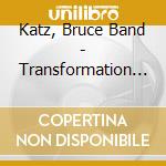 Katz, Bruce Band - Transformation (2 Cd) cd musicale di Katz, Bruce Band