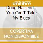 Doug Macleod - You Can'T Take My Blues cd