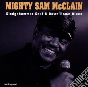 Mighty Sam Mcclain - Sledgehammer Soul & Down Home cd musicale di Mighty Sam Mcclain