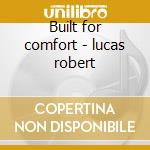 Built for comfort - lucas robert cd musicale di Lucas Robert