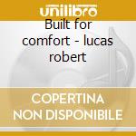 Built for comfort - lucas robert cd