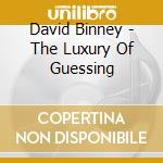 David Binney - The Luxury Of Guessing cd musicale di David Binney