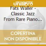 Fats Waller - Classic Jazz From Rare Piano Rolls cd musicale di Fats Waller