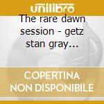 The rare dawn session - getz stan gray wardell cd