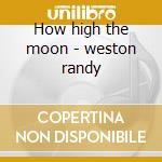 How high the moon - weston randy cd