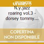 N.y.jazz roaring vol.3 - dorsey tommy dorsey jimmy cd musicale di Tommy dorsey/r.nichols/jimmy d