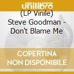 (LP Vinile) Steve Goodman - Don't Blame Me lp vinile di Steve Goodman