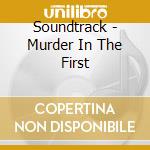 Soundtrack - Murder In The First cd musicale di Soundtrack