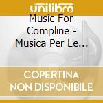 Music For Compline - Musica Per Le Ore Della Compieta- Stile Antico cd