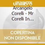 Arcangelo Corelli - Mr Corelli In London - Concerti Per Flauto Dolce Sulle Sonate Op.5 Di Corelli cd musicale di Arcangelo Corelli
