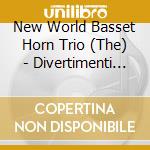 New World Basset Horn Trio (The) - Divertimenti Ii & Iii K.439B / Duos K.487 / Terzetten - Anton Stadler cd