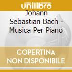 Johann Sebastian Bach - Musica Per Piano cd