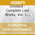 Dowland - Complete Lute Works, Vol. 1 - Dowland - Complete Lute Works, Vol. 1 cd musicale di John Dowland