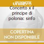 Concerto x il principe di polonia: sinfo cd