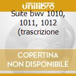 Suite bwv 1010, 1011, 1012 (trascrizione cd