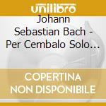 Johann Sebastian Bach - Per Cembalo Solo ... cd musicale di Johann Sebastian Bach